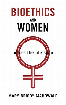 Bioethics and Women: Across the Life Span by Mary Briody Mahowald