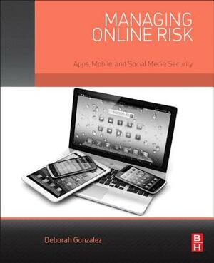 Managing Online Risk: Apps, Mobile, and Social Media Security by Deborah Gonzalez