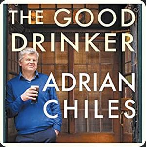 The Good Drinker: How I Learned to Love Drinking Less by Adrian Chiles