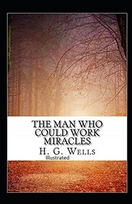 The Man Who Could Work Miracles Illustrated by H.G. Wells