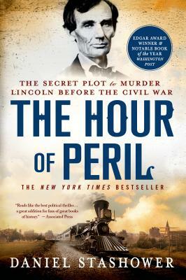 The Hour of Peril: The Secret Plot to Murder Lincoln Before the Civil War by Daniel Stashower