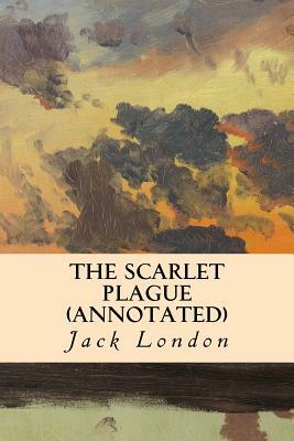 The Scarlet Plague (annotated) by Jack London