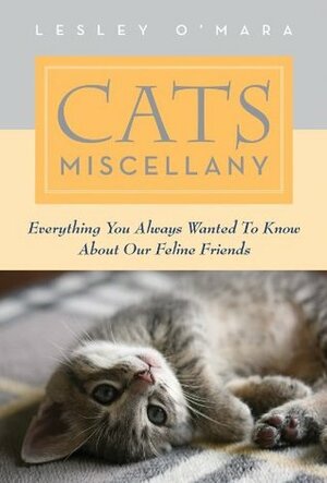 Cats Miscellany: Everything You Always Wanted to Know About Our Feline Friends by Lesley O'Mara