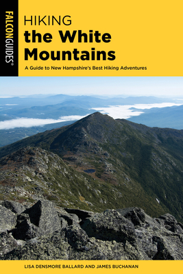 Hiking the White Mountains: A Guide to New Hampshire's Best Hiking Adventures by Lisa Densmore Ballard