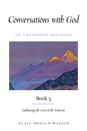 Conversations With God, Book 3: Embracing the Love of the Universe by Neale Donald Walsch