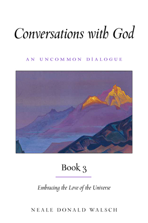 Conversations With God, Book 3: Embracing the Love of the Universe by Neale Donald Walsch