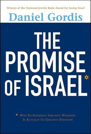 The Promise of Israel: Why Its Seemingly Greatest Weakness Is Actually Its Greatest Strength by Daniel Gordis