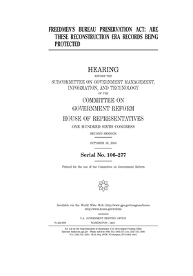 Freedmen's Bureau Preservation Act: are these Reconstruction era records being protected by Committee on Government Reform (house), United St Congress, United States House of Representatives