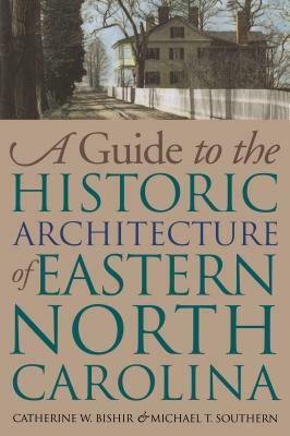 Guide to the Historic Architecture of Eastern North Carolina by Catherine W. Bishir, Michael T. Southern