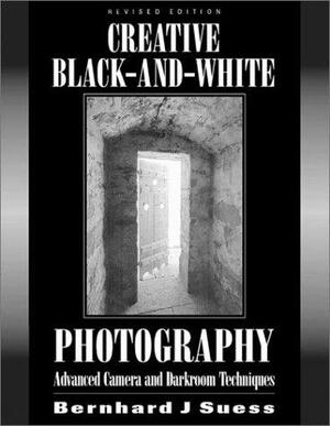 Creative Black and White Photography: Advanced Camera and Darkroom Techniques by Allworth Press, Bernhard J. Suess