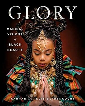 GLORY: Magical Visions of Black Beauty by Kahran Bethencourt, Regis Bethencourt, Amanda Seales