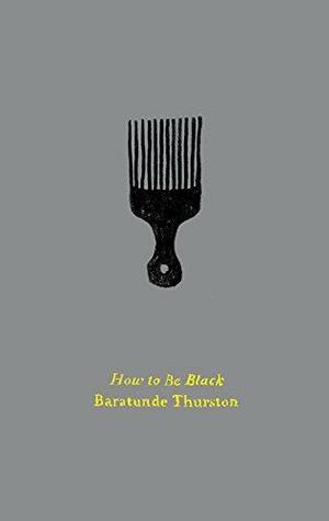 How to Be Black by Baratunde R. Thurston