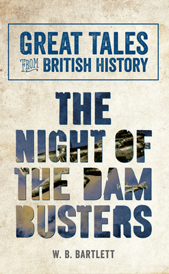 Great Tales from British History: The Night of the Dam Busters by W. B. Bartlett