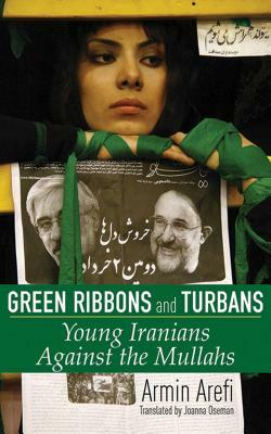 Green Ribbons and Turbans: Young Iranians Against the Mullahs by Armin Arefi