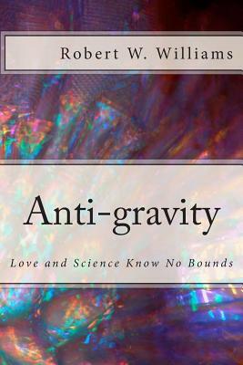 Anti-gravity: Love and science know no bounds by Robert W. Williams