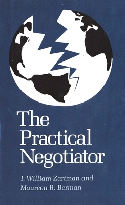 The Practical Negotiator by Maureen R. Berman, I. William Zartman