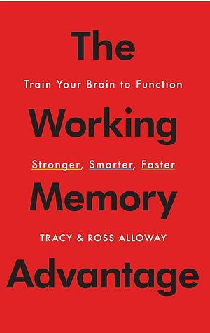 The Working Memory Advantage: Train Your Brain to Function Stronger, Smarter, Faster by Tracy Packiam Alloway