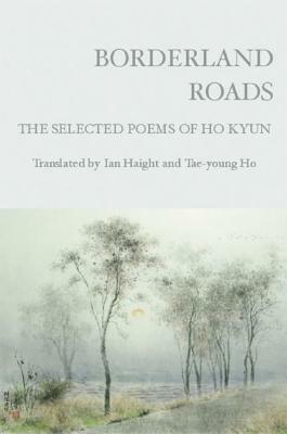 Borderland Roads: The Selected Poems of Ho Kyun by Ho Kyun