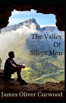The Valley of Silent Men Illustrated by James Oliver Curwood