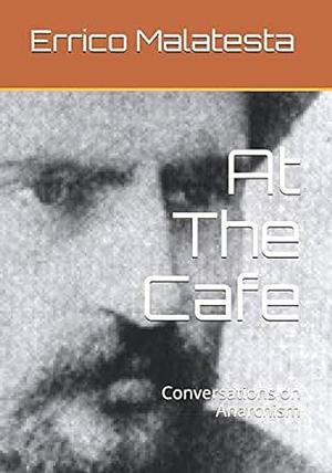 At The Cafe: Conversations on Anarchism by Paul Nursey-Bray, Errico Malatesta
