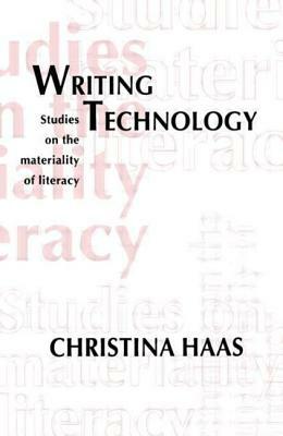 Writing Technology: Studies on the Materiality of Literacy by Christina Haas