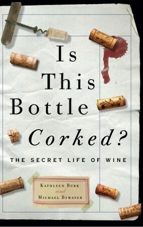 Is This Bottle Corked?: The Secret Life of Wine by Kathleen Burk, Michael Bywater