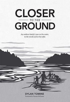 Closer to the Ground: An outdoor family's year on the water, in the woods and at the table by Nikki McClure, Thomas McGuane, Dylan Tomine