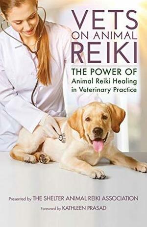 Vets on Animal Reiki: The Power of Animal Reiki Healing in Veterinary Practice by Kathleen Prasad