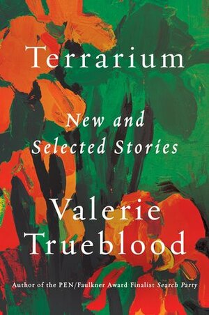 Terrarium: New and Selected Stories by Valerie Trueblood
