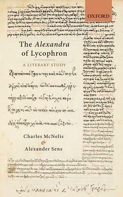 The Alexandra of Lycophron: A Literary Study by Charles McNelis, Alexander Sens