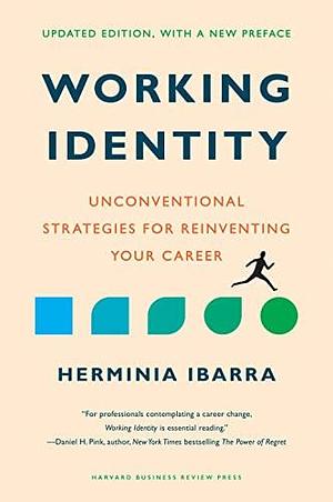 Working Identity, Updated Edition, With a New Preface: Unconventional Strategies for Reinventing Your Career by Herminia Ibarra, Herminia Ibarra