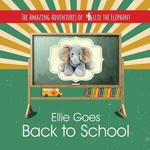 The Amazing Adventures of Ellie the Elephant - Ellie Goes Back To School by Marci Fair