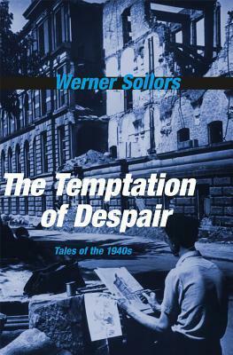 The Temptation of Despair: Tales of the 1940s by Werner Sollors