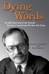 Dying Words: The AIDS Reporting of Jeff Schmalz and How It Transformed the New York Times by Kerry Donahue, Samuel G. Freedman