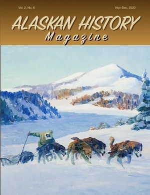 Alaskan History Magazine, November-December, 2020 by Helen Hegener, Thom Swanny Swan