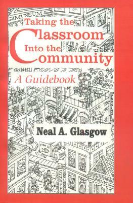 Taking the Classroom Into the Community: A Guidebook by Neal A. Glasgow