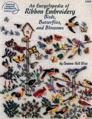 An Encyclopedia of Ribbon Embroidery Birds, Butterflies, and Blossoms by Deanna Hall West