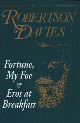Fortune, My Foe and Eros at Breakfast by Robertson Davies