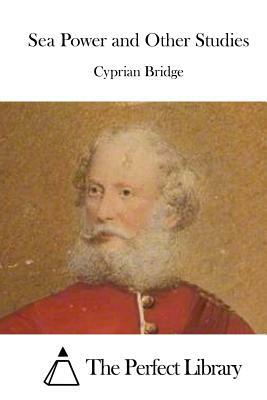 Sea Power and Other Studies by Cyprian Bridge