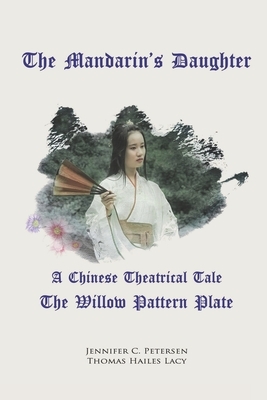 The Mandarin's Daughter: The Willow Pattern Plate - A Chinese Theatrical Tale by Thomas Hailes Lacy, Jennifer C. Petersen