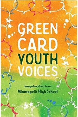 Green Card Youth Voices: Immigration Stories from a Minneapolis High School by Green Card Voices, Wellstone International High School Students, Kao Kalia Yang