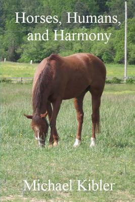 Horses, Humans, and Harmony by Michael Kibler