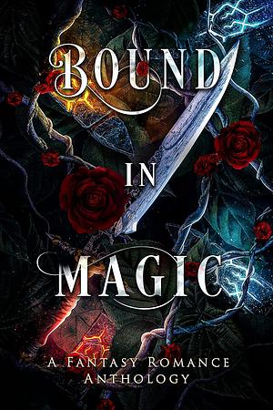 Bound in Magic: A Fantasy Romance Anthology by Danielle M Hill, Ruthie Bowles, Daniela A. Mera, Elayna R. Gallea, E. Milee, Priscilla Rose, Mimi B. Rose, Alisyn Fae