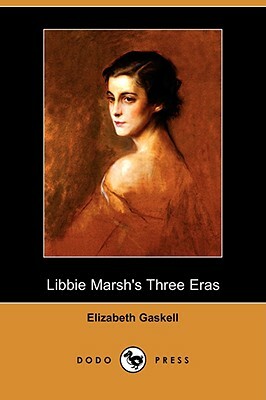 Libbie Marsh's Three Eras (Dodo Press) by Elizabeth Gaskell