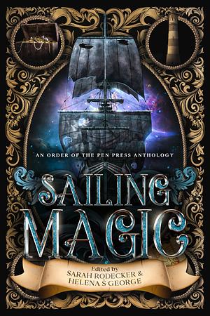 Sailing Magic: An Order of the Pen Press Anthology by Helena Š. George, Heather Griffin, H. L. Davis, Sarah Rodecker, Elizabeth Anne Myrick, Morgan J. Manns, Elizabeth D. Marie, Claire Tucker, D T Powell, Denica McCall