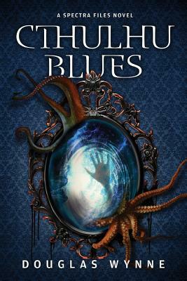 Cthulhu Blues: SPECTRA Files Book 3 by Douglas Wynne