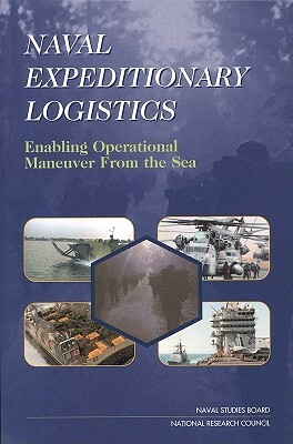 Naval Expeditionary Logistics: Enabling Operational Maneuver from the Sea by Naval Studies Board, Commission on Physical Sciences Mathemat, National Research Council