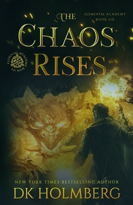 The Chaos Rises: An Elemental Warrior Series by D.K. Holmberg
