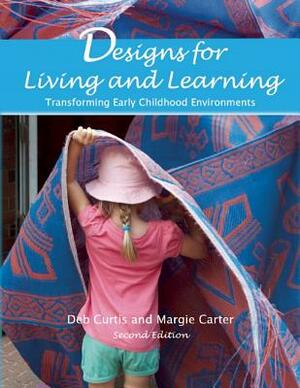 Designs for Living and Learning: Transforming Early Childhood Environments by Margie Carter, Deb Curtis