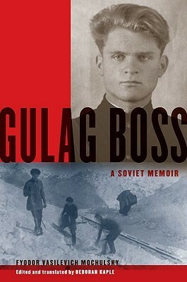 Gulag Boss: A Soviet Memoir by Deborah Kaple, Fyodor Vasilevich Mochulsky